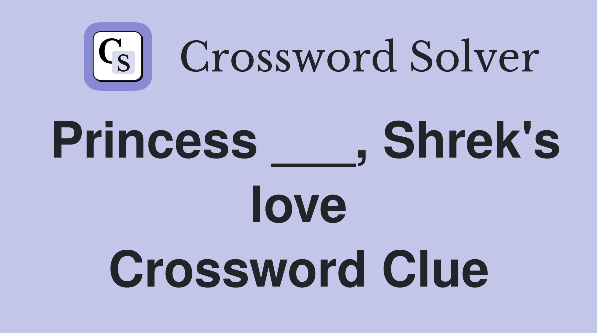 Princess ___, Shrek's love Crossword Clue Answers Crossword Solver